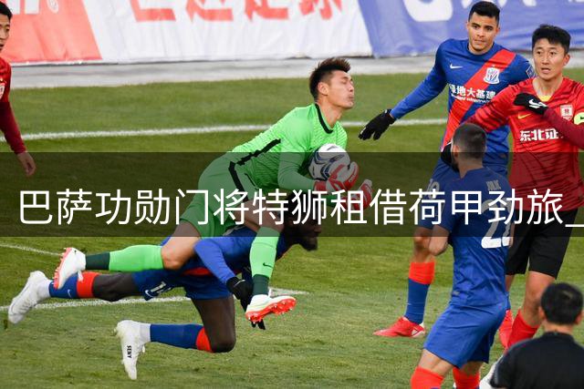 巴萨功勋门将特狮租借荷甲劲旅 薪资分担方案曝光